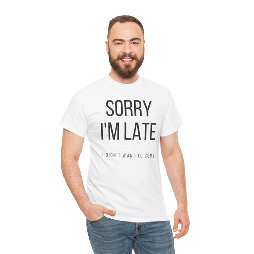 T Shirt Printed Sorry I'm Late I didn't Want To Come
