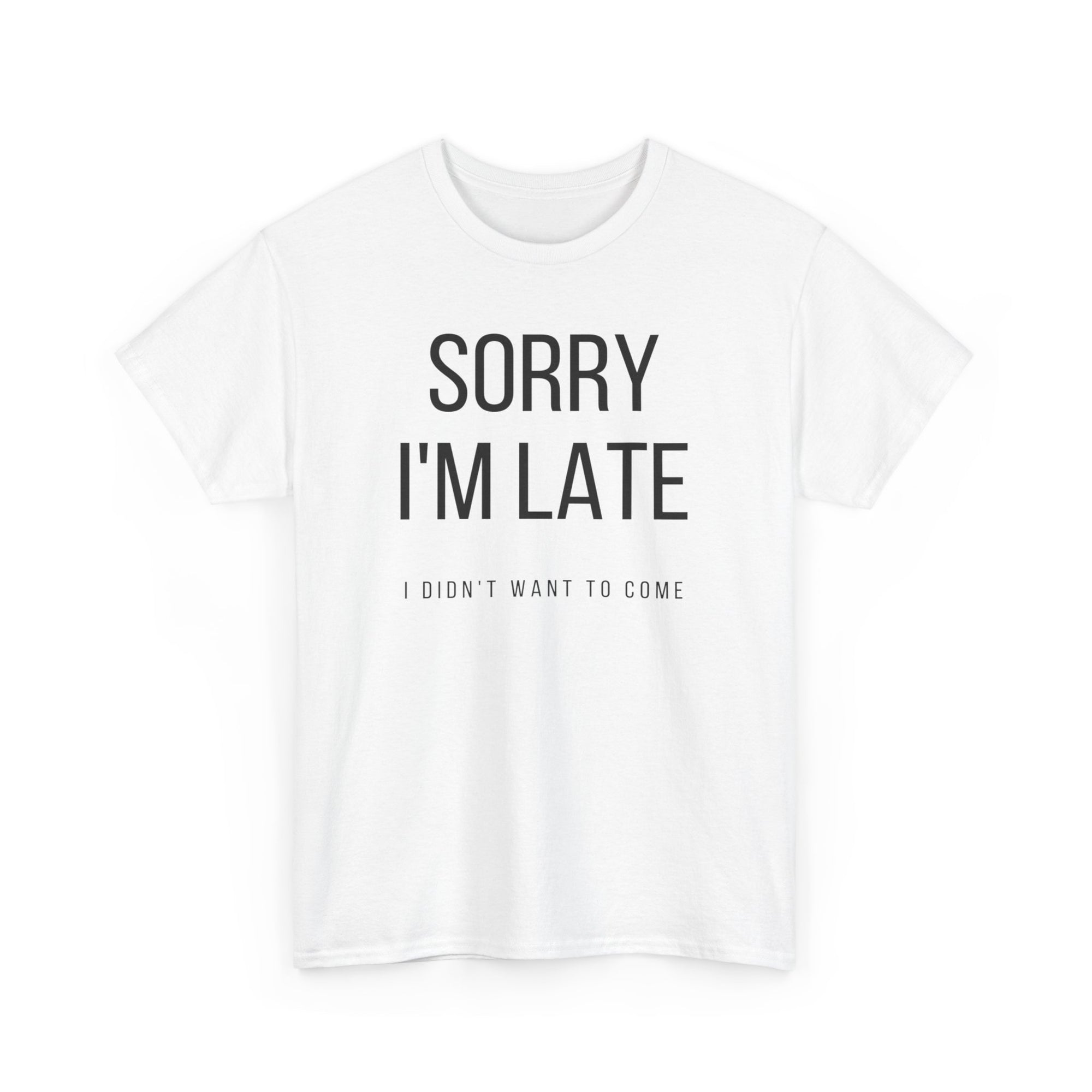 T Shirt Printed Sorry I'm Late I didn't Want To Come