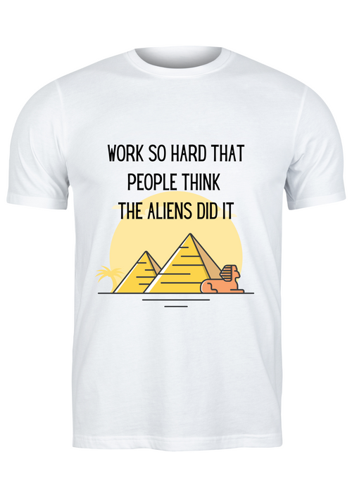 Unisex T Shirt Printed Work So Hard That People Think The Aliens Did It