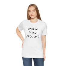 Load image into Gallery viewer, Unisex T Shirt Printed How You Doin
