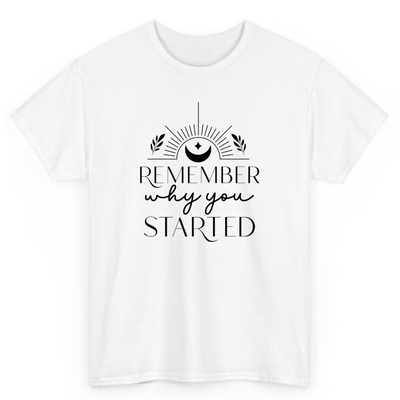 T Shirt Printed Remember Why You Started