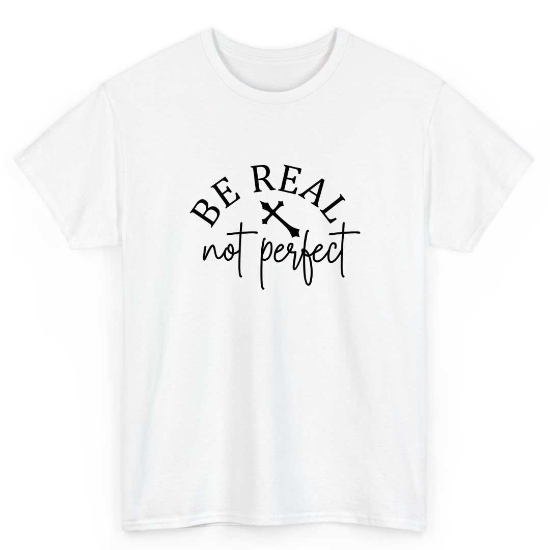 T Shirt Printed Be Real Not Perfect