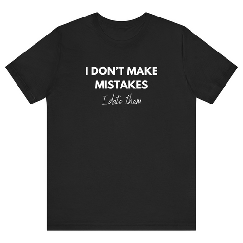 Black Half Sleeves T Shirt I dont make mistakes i date them