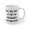 Well Well Well If It Isnt The Consequences of My Own Actions Mug