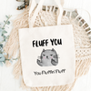 Fluff You You Fluffin Fluff Funny Tote Bag