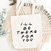 I'll Be There For You Tote Bag