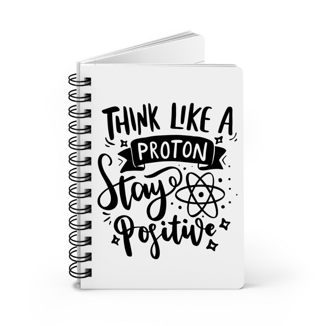 Think Like A Proton Stay Positive Notebook