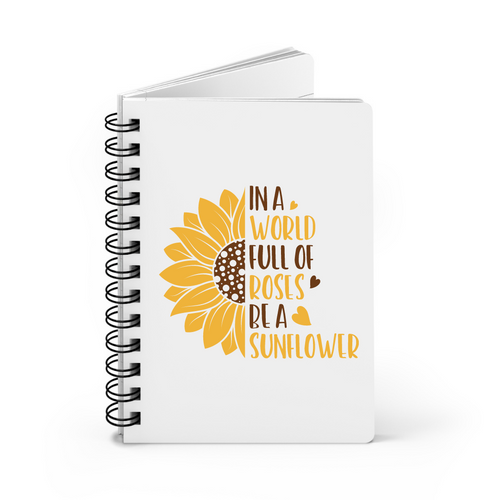 In A World Full Of Roses Be A Sunflower Notebook