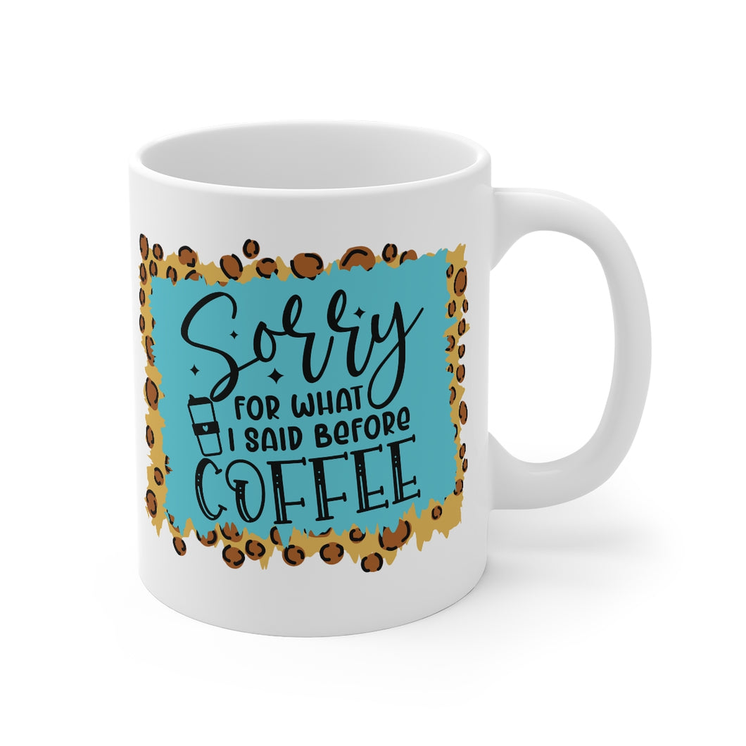 Sorry For What I Said Before Coffee Printed Mug