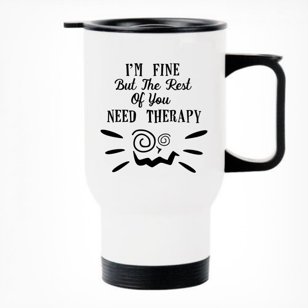 I'm Fine But The Rest Of You Need Therapy Printed Travel Mug