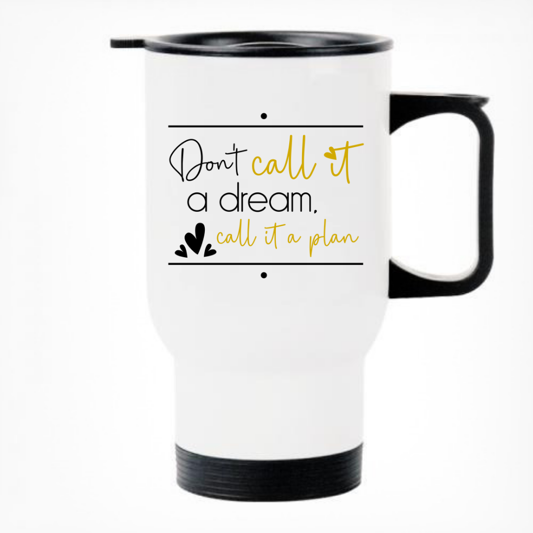 Don't Call It A Dream, Call It A Plan - Printed Travel Mug