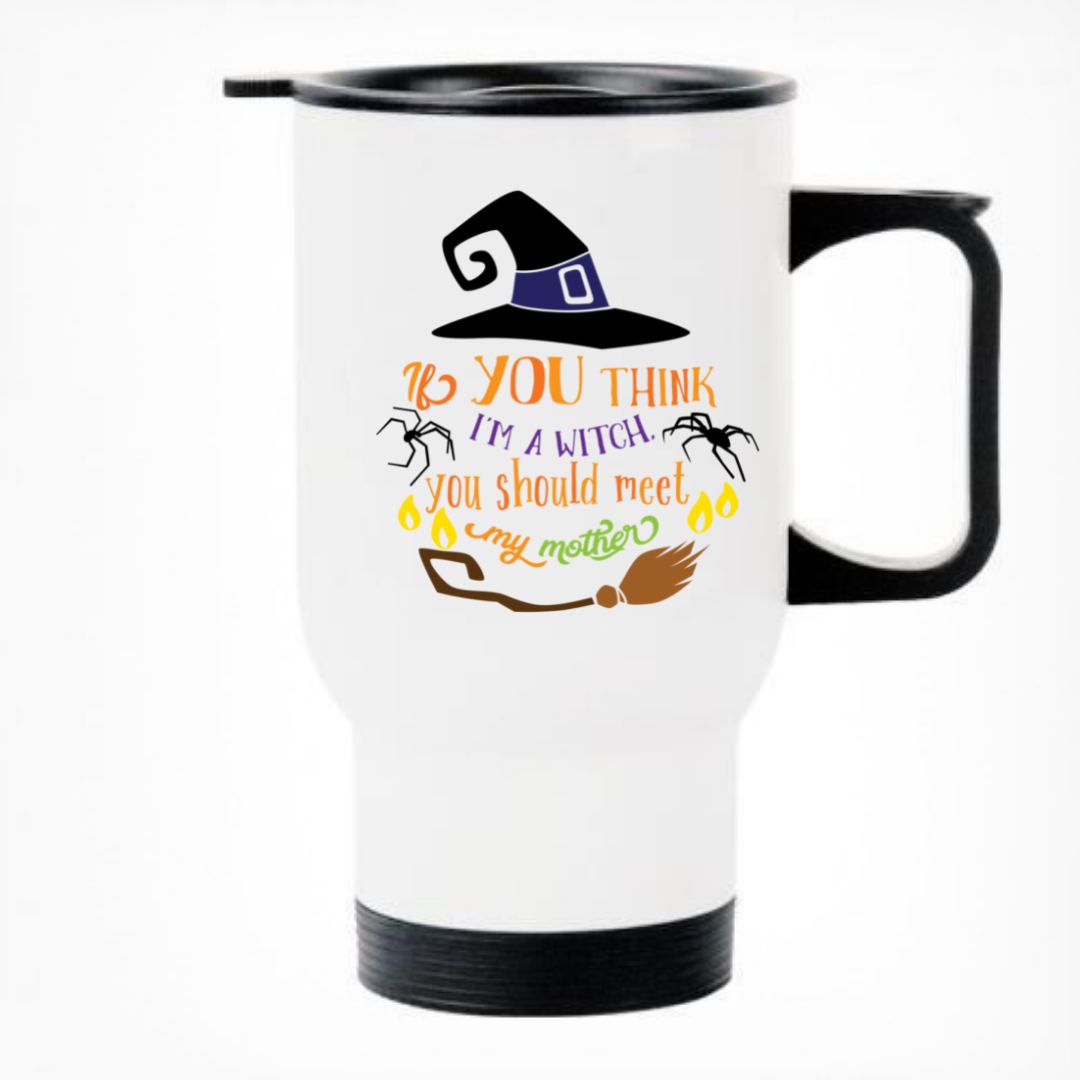 If You Think I'm A Witch, You Should Meet My Mother - Printed Travel Mug