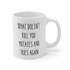 What Doesn't Kill You Mutates And Tries Again Funny Gift Mug