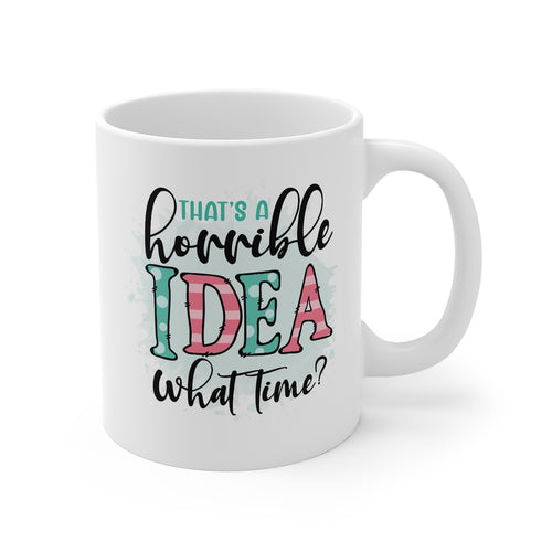 That's A Horrible Idea What Time Printed Coffee Mug