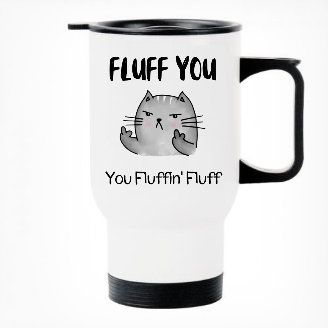 Fluff You You Fluffin Fluff Printed Travel Mug