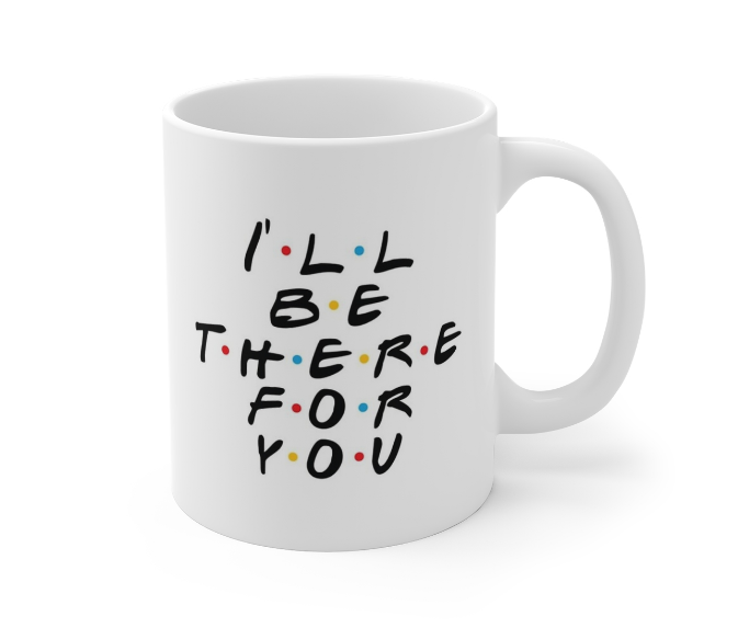 Friends Coffee Mug - I'll be there for you