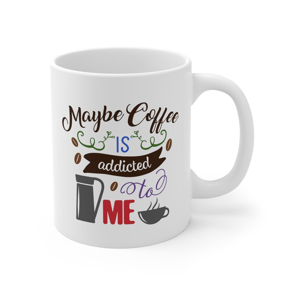 Maybe Coffee Is Addicted To Me Printed Coffee Mug